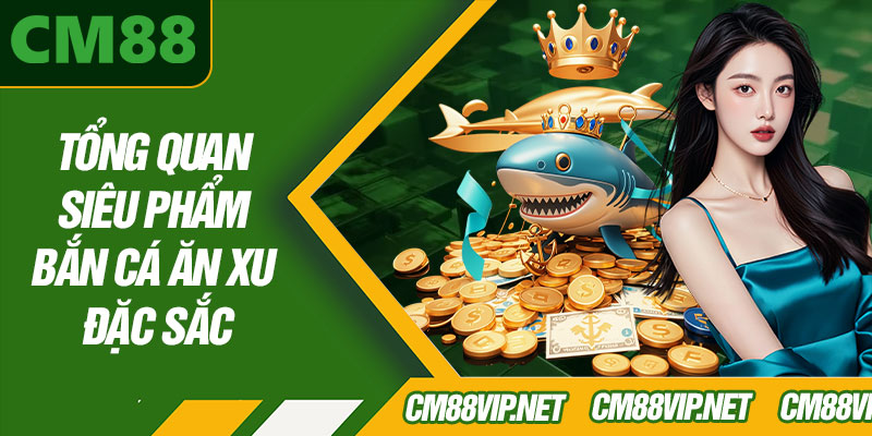 Tổng Quan Siêu Phẩm Bắn Cá Ăn Xu Đặc Sắc